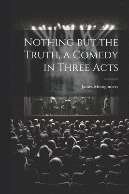 bokomslag Nothing but the Truth, a Comedy in Three Acts