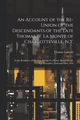 bokomslag An Account of the Re-union of the Descendants of the Late Thomas W. La Monte of Charlotteville, N.Y.