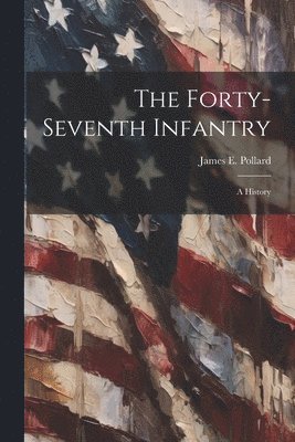 bokomslag The Forty-seventh Infantry; a History