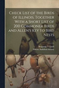 bokomslag Check List of the Birds of Illinois. Together With a Short List of 200 Commoner Birds and Allen's Key to Bird Nests