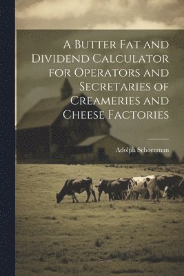 bokomslag A Butter fat and Dividend Calculator for Operators and Secretaries of Creameries and Cheese Factories