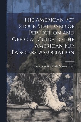 bokomslag American pet Stock Standard of Perfection and Official Guide to the American fur Fanciers' Association