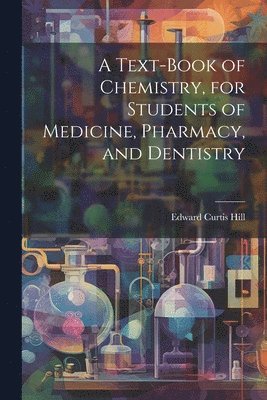 A Text-book of Chemistry, for Students of Medicine, Pharmacy, and Dentistry 1