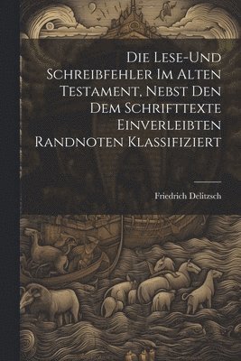 bokomslag Die Lese-und Schreibfehler Im Alten Testament, Nebst Den Dem Schrifttexte Einverleibten Randnoten Klassifiziert