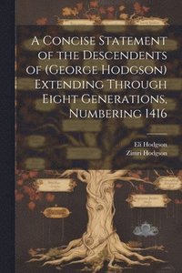 bokomslag A Concise Statement of the Descendents of (George Hodgson) Extending Through Eight Generations, Numbering 1416