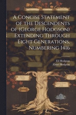 Hodgson Eli 1810-1890, Hodgson Zimri, Eli, 1810-1890, Hodgson, Hodgson, Zimri, Eli Hodgson - Concise Statement of the Descendents of (George Hodgson) Extending Through Eight Generations, Numbering 1416, Häftad