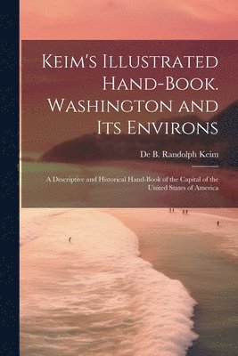 Keim's Illustrated Hand-book. Washington and its Environs 1