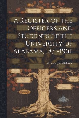 Register of the Officers and Students of the University of Alabama, 1831-1901.