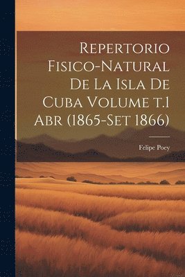 Repertorio fisico-natural de la isla de Cuba Volume t.1 abr (1865-set 1866) 1