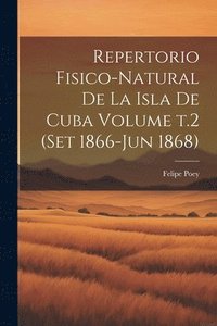 bokomslag Repertorio fisico-natural de la isla de Cuba Volume t.2 (set 1866-jun 1868)