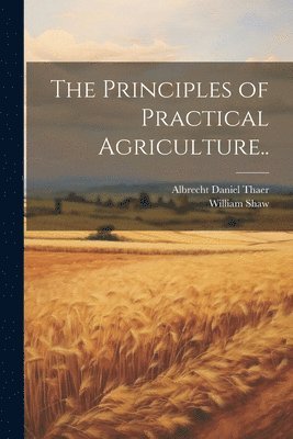 The Principles of Practical Agriculture.. 1