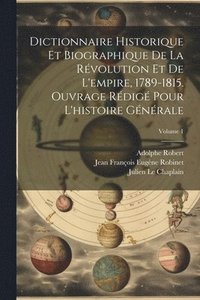 bokomslag Dictionnaire historique et biographique de la rvolution et de l'empire, 1789-1815. Ouvrage rdig pour l'histoire gnrale; Volume 1