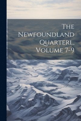 Anonymous - Newfoundland Quarterl, Volume 7-9, Häftad