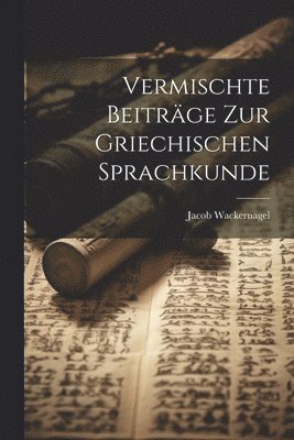 Wackernagel Jacob 1853-1938, Jacob, 1853-1938, Wackernagel - Vermischte Beiträge Zur Griechischen Sprachkunde, Häftad
