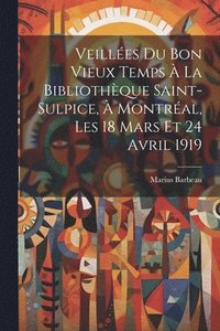 bokomslag Veilles du bon vieux temps  la Bibliothque Saint-Sulpice,  Montral, les 18 mars et 24 avril 1919