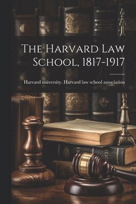 The Harvard law School, 1817-1917 1