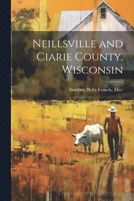 bokomslag Neillsville and Ciarie County, Wisconsin