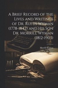 bokomslag Brief Record of the Lives and Writings of Dr. Rufus Wyman (1778-1842) and his son Dr. Morrill Wyman (1812-1903)