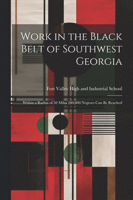 bokomslag Work in the Black Belt of Southwest Georgia; Within a Radius of 50 Miles 200,000 Negroes can be Reached