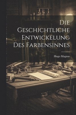 Die Geschichtliche Entwickelung Des Farbensinnes 1