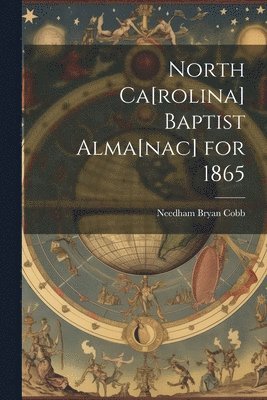 North Ca[rolina] Baptist Alma[nac] for 1865 1