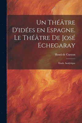 bokomslag théâtre d'idées en Espagne. Le théâtre de José Echegaray; étude analytique