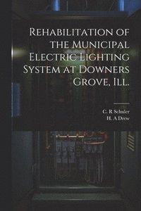 bokomslag Rehabilitation of the Municipal Electric Lighting System at Downers Grove, Ill.