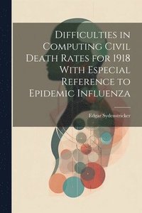 bokomslag Difficulties in Computing Civil Death Rates for 1918 With Especial Reference to Epidemic Influenza