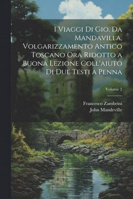 bokomslag I viaggi di Gio. da Mandavilla, volgarizzamento antico toscano ora ridotto a buona lezione coll'aiuto di due testi a penna; Volume 2