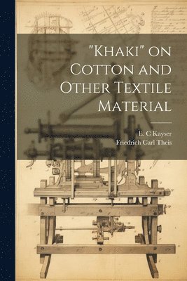 Theis Friedrich Carl, Kayser E C, Kayser E. C, Friedrich Carl, Theis, E. C, Kayser - "Khaki" on Cotton and Other Textile Material, Häftad