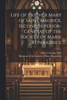 bokomslag Life of Mother Mary of Saint Maurice, Second Superior-General of the Society of Marie Rparatrice