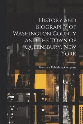 bokomslag History and Biography of Washington County and the Town of Queensbury, New York