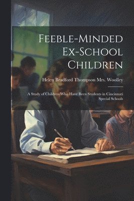 bokomslag Feeble-minded Ex-school Children; a Study of Children who Have Been Students in Cincinnati Special Schools