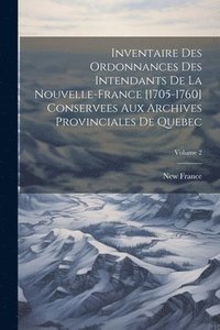 bokomslag Inventaire des ordonnances des intendants de la Nouvelle-France [1705-1760] conservees aux Archives provinciales de Quebec; Volume 2