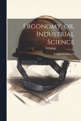 Galloway Samuel - Ergonomy, or, Industrial Science, Häftad