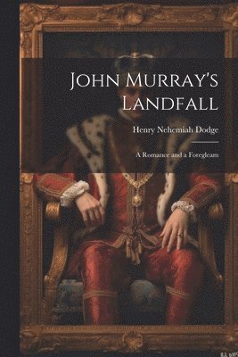 bokomslag John Murray's Landfall; a Romance and a Foregleam