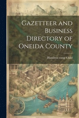 Gazetteer and Business Directory of Oneida County