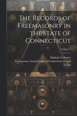 The Records of Freemasonry in the State of Connecticut; Volume 2 1