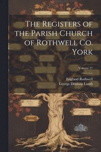 bokomslag The Registers of the Parish Church of Rothwell Co. York; Volume 27