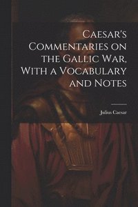 bokomslag Caesar's Commentaries on the Gallic war, With a Vocabulary and Notes