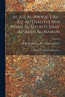 bokomslag al-Juz al-awwal [-al-juz al-thalith] min Insan al-uyun fi sirat al-Amin al-Mamun