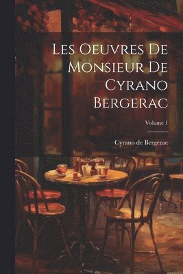 Cyrano De Bergerac - Les oeuvres de Monsieur de Cyrano Bergerac; Volume 1, Häftad