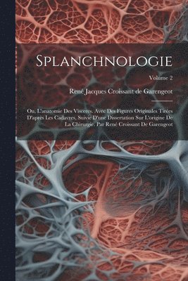 bokomslag Splanchnologie; ou, L'anatomie des visceres. Avec des figures originales tires d'aprs les cadavres, suivie d'une dissertation sur l'origine de la chirurgie. Par Ren Croissant de Garengeot;