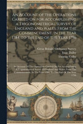 An Account of the Operations Carried On for Accomplishing a Trigonometrical Survey of England and Wales 1