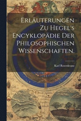 Erluterungen zu Hegel's Encyklopdie der philosophischen Wissenschaften. 1