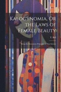 bokomslag Kalogynomia, Or the Laws of Female Beauty