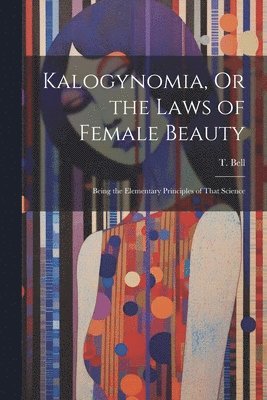 Kalogynomia, Or the Laws of Female Beauty 1