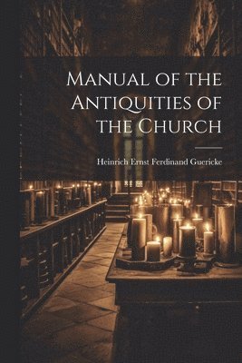 bokomslag Manual of the Antiquities of the Church
