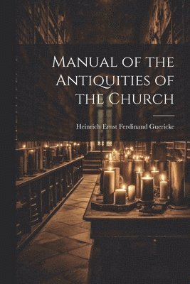 Manual of the Antiquities of the Church 1