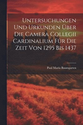 Untersuchungen Und Urkunden ber Die Camera Collegii Cardinalium Fr Die Zeit Von 1295 Bis 1437 1
